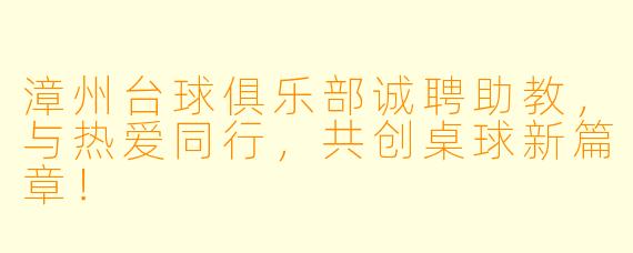 漳州台球俱乐部诚聘助教，与热爱同行，共创桌球新篇章！