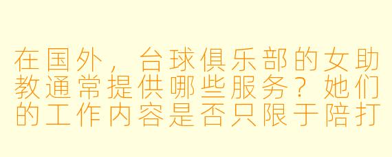 在国外，台球俱乐部的女助教通常提供哪些服务？她们的工作内容是否只限于陪打？