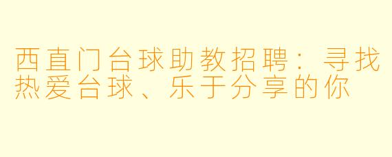 西直门台球助教招聘：寻找热爱台球、乐于分享的你