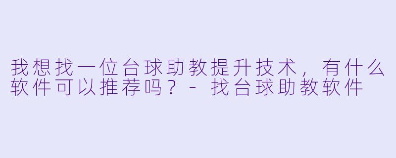 我想找一位台球助教提升技术，有什么软件可以推荐吗？