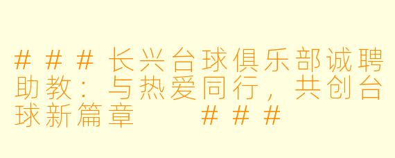 ###长兴台球俱乐部诚聘助教:与热爱同行,共创台球新篇章
###