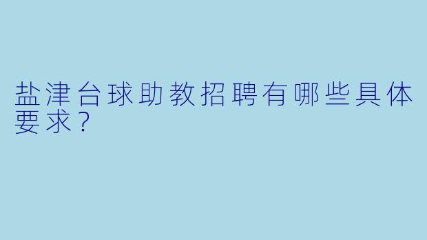 盐津台球助教招聘有哪些具体要求？