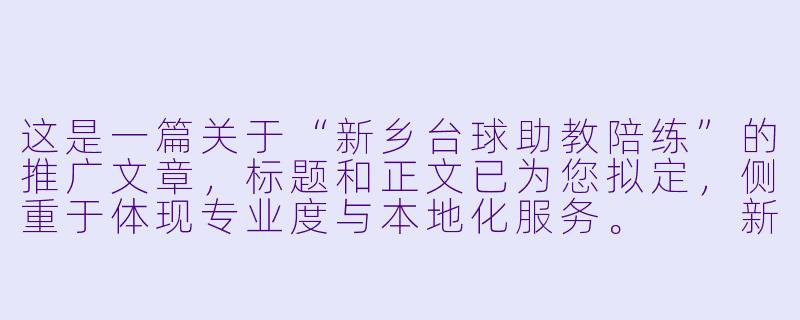这是一篇关于“新乡台球助教陪练”的推广文章，标题和正文已为您拟定，侧重于体现专业度与本地化服务。

新乡台球新风尚：从“野路子”到“准职业”，助教陪练正在改变你的击球轨迹-新乡台球助教陪练