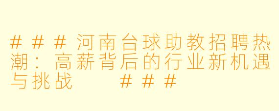 ###河南台球助教招聘热潮:高薪背后的行业新机遇与挑战
###