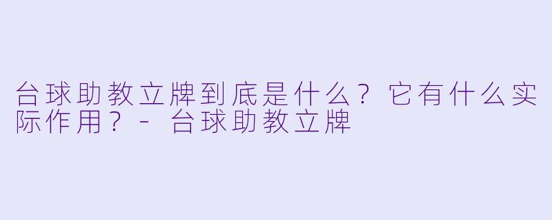 台球助教立牌到底是什么？它有什么实际作用？-台球助教立牌
