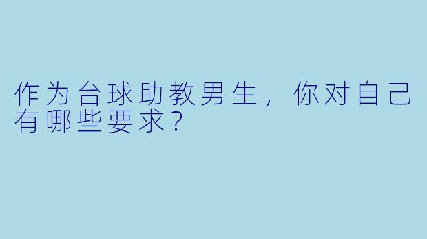 作为台球助教男生,你对自己有哪些要求?
