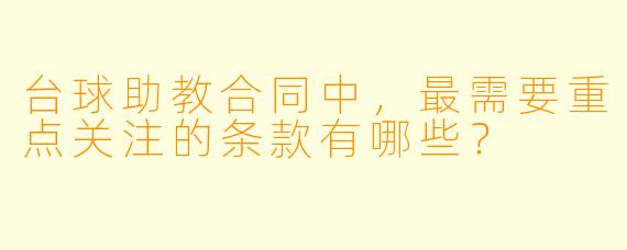 台球助教合同中，最需要重点关注的条款有哪些？