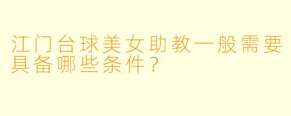 江门台球美女助教一般需要具备哪些条件？