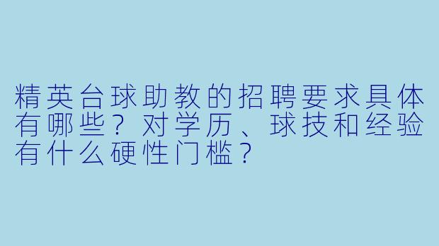 精英台球助教的招聘要求具体有哪些？对学历、球技和经验有什么硬性门槛？