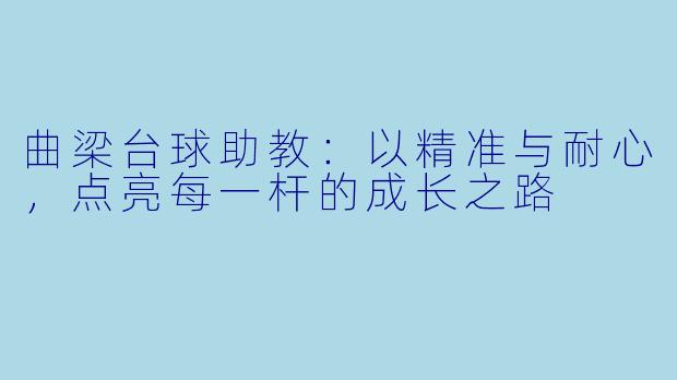 曲梁台球助教：以精准与耐心，点亮每一杆的成长之路