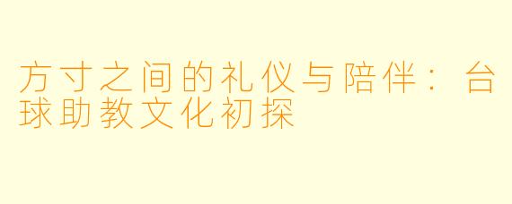 方寸之间的礼仪与陪伴:台球助教文化初探