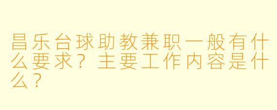 昌乐台球助教兼职一般有什么要求？主要工作内容是什么？