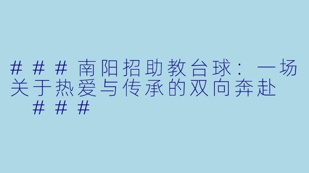 ###南阳招助教台球：一场关于热爱与传承的双向奔赴

###