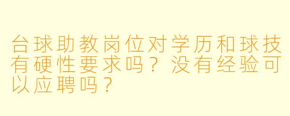 台球助教岗位对学历和球技有硬性要求吗?没有经验可以应聘吗?