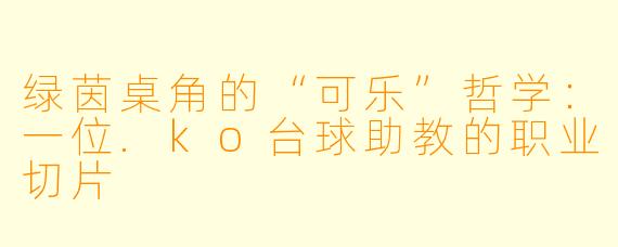 绿茵桌角的“可乐”哲学：一位.ko台球助教的职业切片