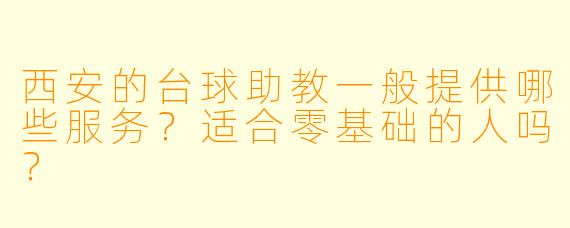 西安的台球助教一般提供哪些服务？适合零基础的人吗？