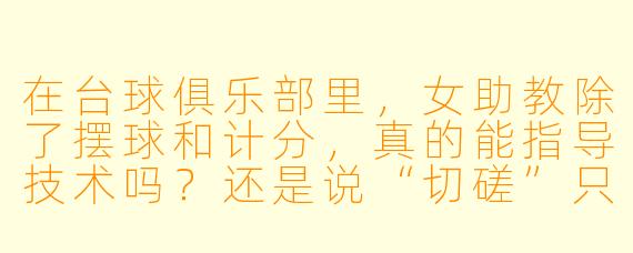 在台球俱乐部里,女助教除了摆球和计分,真的能指导技术吗?还是说“切磋”只是噱头?