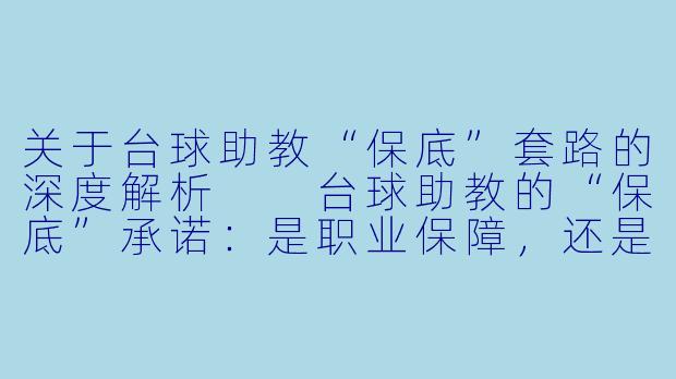 关于台球助教“保底”套路的深度解析

台球助教的“保底”承诺：是职业保障，还是消费陷阱？