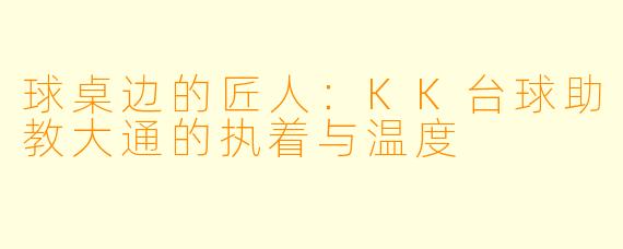 球桌边的匠人：KK台球助教大通的执着与温度