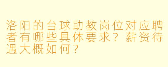 洛阳的台球助教岗位对应聘者有哪些具体要求？薪资待遇大概如何？