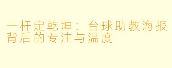 一杆定乾坤:台球助教海报背后的专注与温度