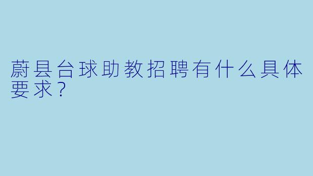 蔚县台球助教招聘有什么具体要求？