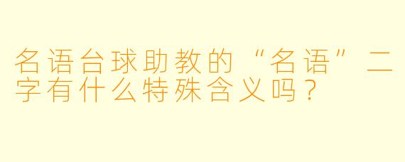 名语台球助教的“名语”二字有什么特殊含义吗？