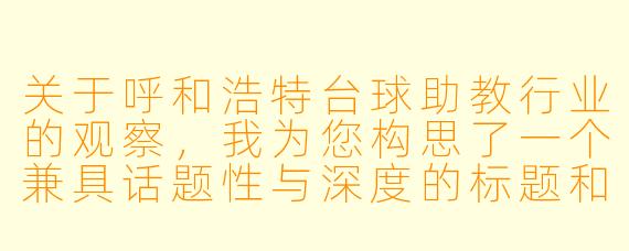 关于呼和浩特台球助教行业的观察，我为您构思了一个兼具话题性与深度的标题和正文。

方寸之间的“军师”：呼市台球厅里的助教江湖与社交新形态