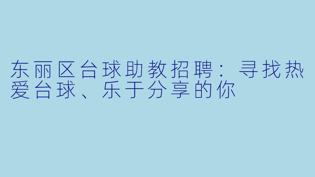 东丽区台球助教招聘:寻找热爱台球、乐于分享的你