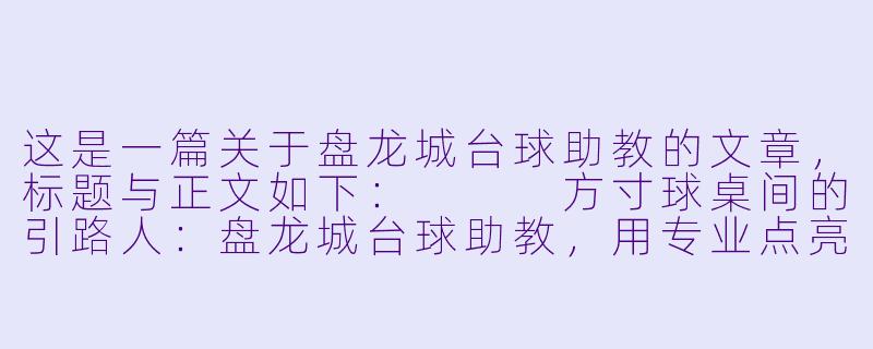 这是一篇关于盘龙城台球助教的文章，标题与正文如下：


方寸球桌间的引路人：盘龙城台球助教，用专业点亮你的“一杆清台”梦-盘龙城台球助教