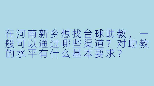 在河南新乡想找台球助教，一般可以通过哪些渠道？对助教的水平有什么基本要求？