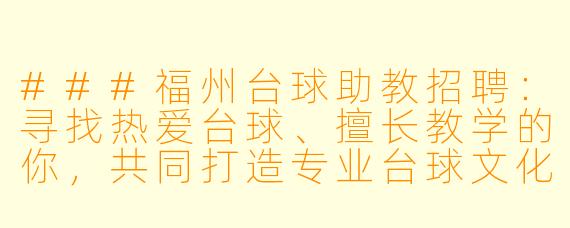 ###福州台球助教招聘:寻找热爱台球、擅长教学的你,共同打造专业台球文化
###