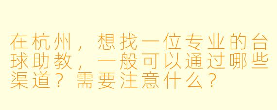 在杭州，想找一位专业的台球助教，一般可以通过哪些渠道？需要注意什么？