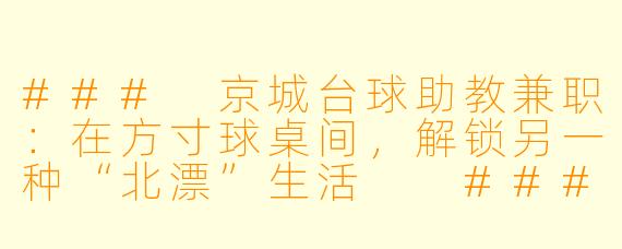 ###
京城台球助教兼职:在方寸球桌间,解锁另一种“北漂”生活
###