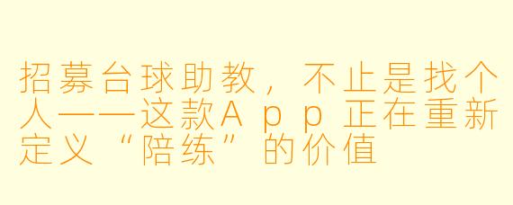招募台球助教,不止是找个人——这款App正在重新定义“陪练”的价值