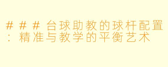 ###台球助教的球杆配置：精准与教学的平衡艺术
