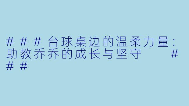 ###台球桌边的温柔力量:助教乔乔的成长与坚守
###