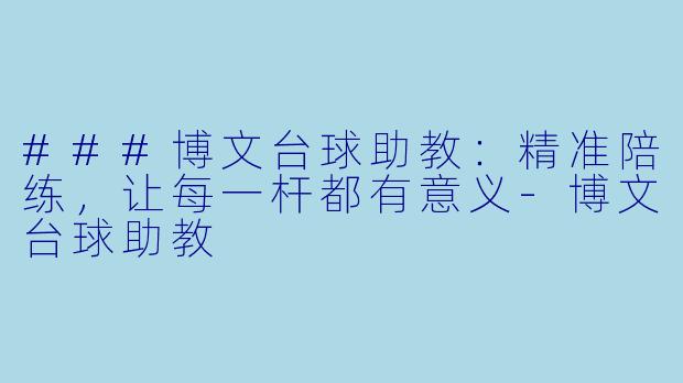 ###博文台球助教：精准陪练，让每一杆都有意义-博文台球助教