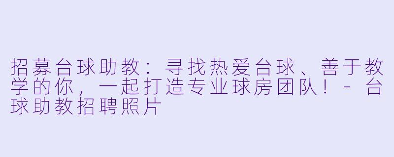 招募台球助教：寻找热爱台球、善于教学的你，一起打造专业球房团队！-台球助教招聘照片