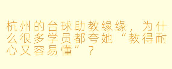 杭州的台球助教缘缘，为什么很多学员都夸她“教得耐心又容易懂”？
