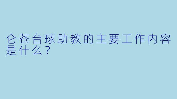 仑苍台球助教的主要工作内容是什么？