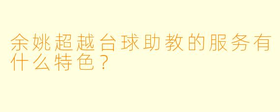 余姚超越台球助教的服务有什么特色？