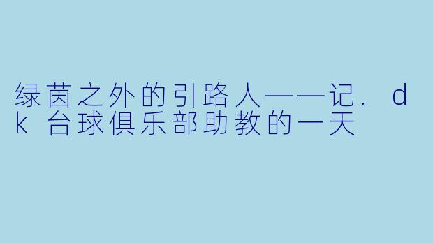 绿茵之外的引路人——记.dk台球俱乐部助教的一天