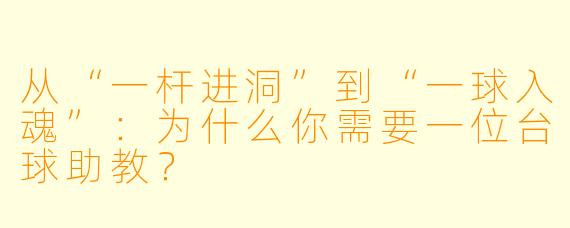 从“一杆进洞”到“一球入魂”：为什么你需要一位台球助教？