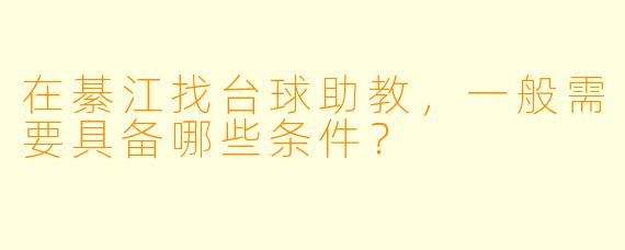在綦江找台球助教，一般需要具备哪些条件？