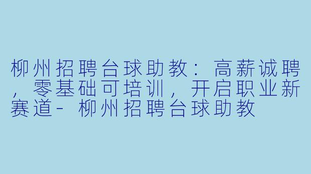 柳州招聘台球助教:高薪诚聘,零基础可培训,开启职业新赛道-柳州招聘台球助教