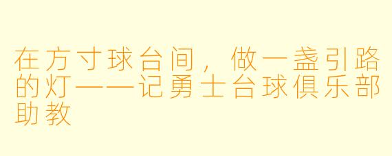 在方寸球台间，做一盏引路的灯——记勇士台球俱乐部助教