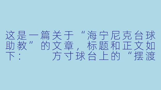 这是一篇关于“海宁尼克台球助教”的文章，标题和正文如下：

方寸球台上的“摆渡人”：海宁尼克台球助教如何重塑你的击球哲学