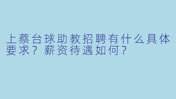 上蔡台球助教招聘有什么具体要求?薪资待遇如何?