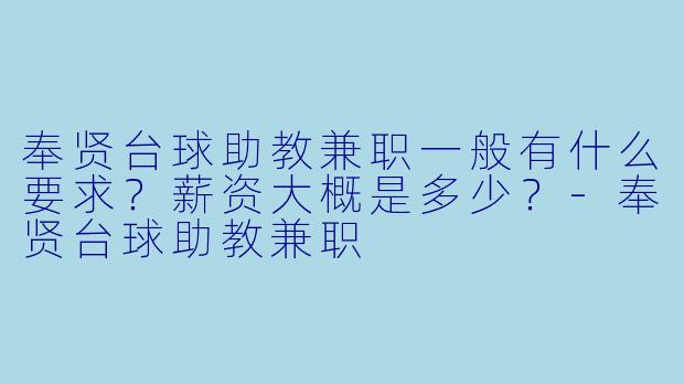 奉贤台球助教兼职一般有什么要求？薪资大概是多少？-奉贤台球助教兼职